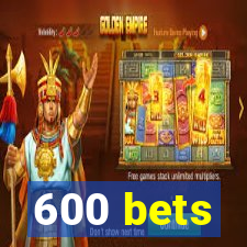 600 bets